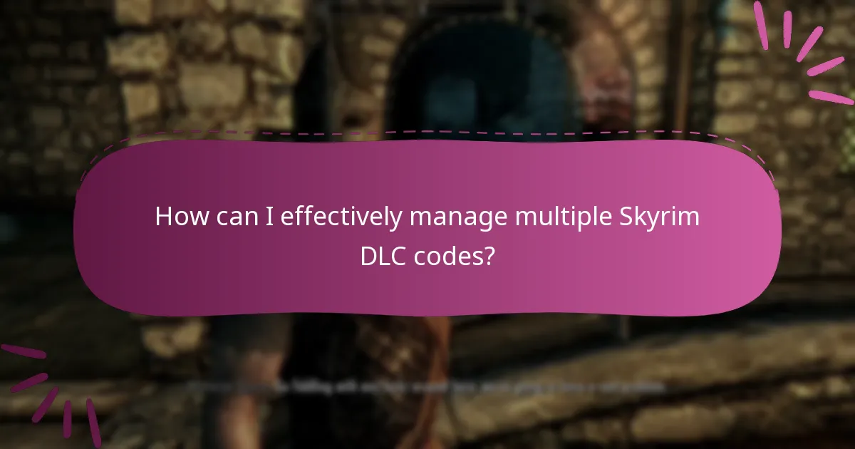How can I effectively manage multiple Skyrim DLC codes?