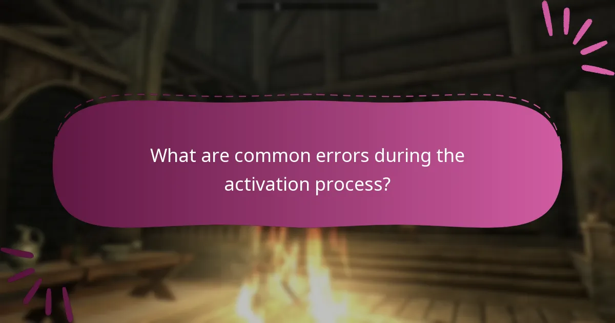 What are common errors during the activation process?